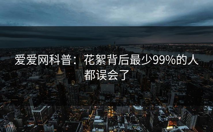 爱爱网科普：花絮背后最少99%的人都误会了